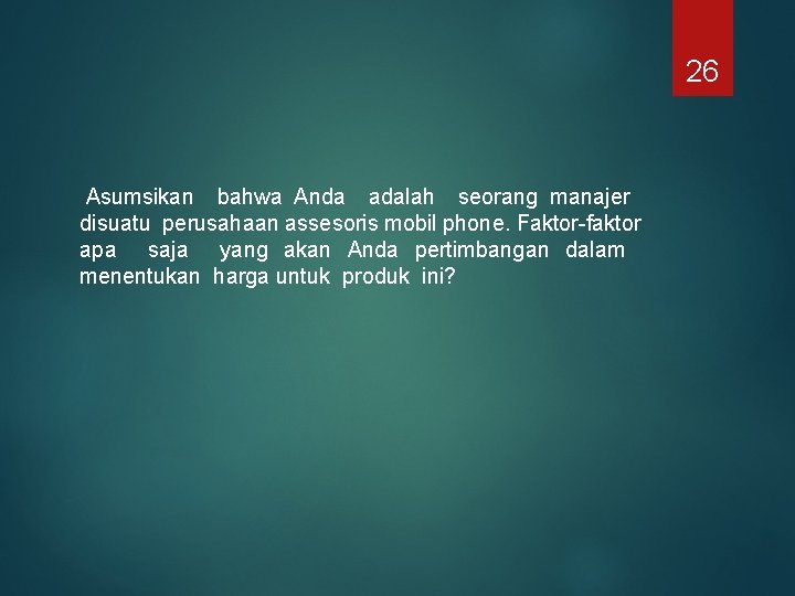 26 Asumsikan bahwa Anda adalah seorang manajer disuatu perusahaan assesoris mobil phone. Faktor-faktor apa