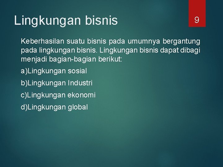 Lingkungan bisnis 9 Keberhasilan suatu bisnis pada umumnya bergantung pada lingkungan bisnis. Lingkungan bisnis