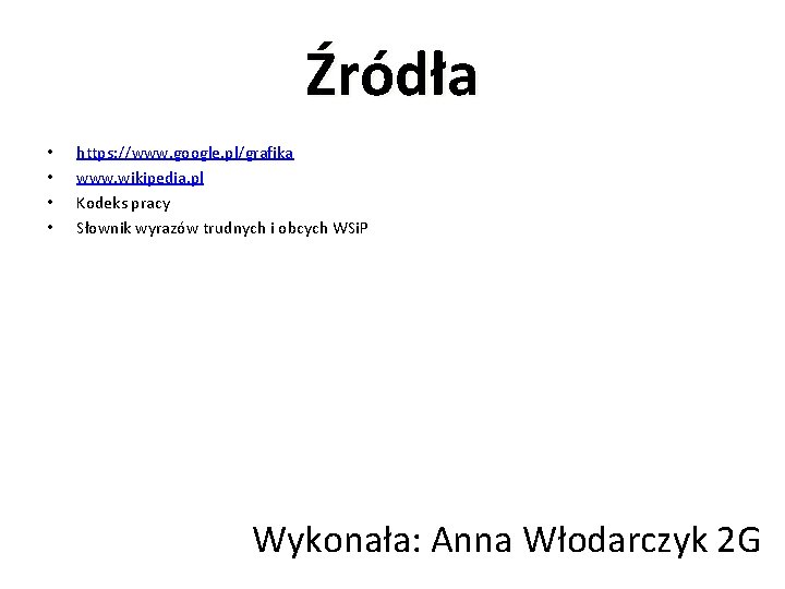Źródła • • https: //www. google. pl/grafika www. wikipedia. pl Kodeks pracy Słownik wyrazów
