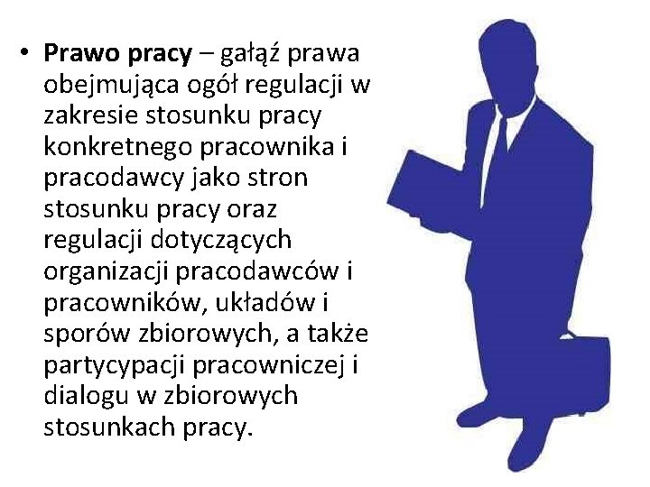  • Prawo pracy – gałąź prawa obejmująca ogół regulacji w zakresie stosunku pracy