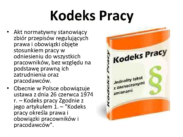 Kodeks Pracy • Akt normatywny stanowiący zbiór przepisów regulujących prawa i obowiązki objęte stosunkiem