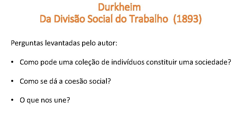 Durkheim Da Divisão Social do Trabalho (1893) Perguntas levantadas pelo autor: • Como pode Durkheim Da Divisão Social do Trabalho (1893) Perguntas levantadas pelo autor: • Como pode