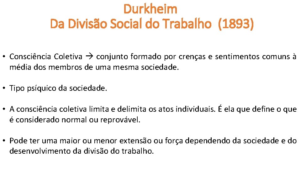 Durkheim Da Divisão Social do Trabalho (1893) • Consciência Coletiva conjunto formado por crenças