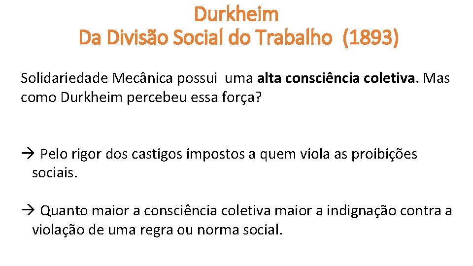 Durkheim Da Divisão Social do Trabalho (1893) Solidariedade Mecânica possui uma alta consciência coletiva.