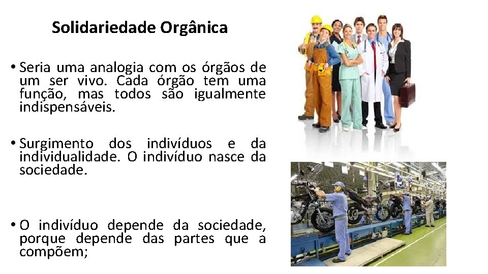 Solidariedade Orgânica • Seria uma analogia com os órgãos de um ser vivo. Cada