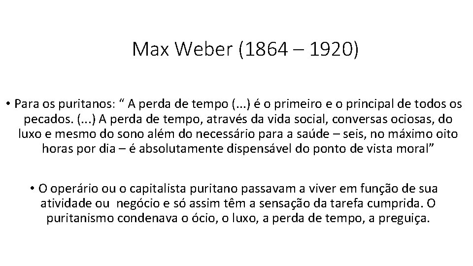 Max Weber (1864 – 1920) • Para os puritanos: “ A perda de tempo