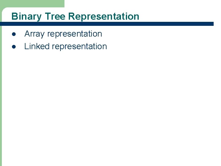 Binary Tree Representation l l 22 Array representation Linked representation 