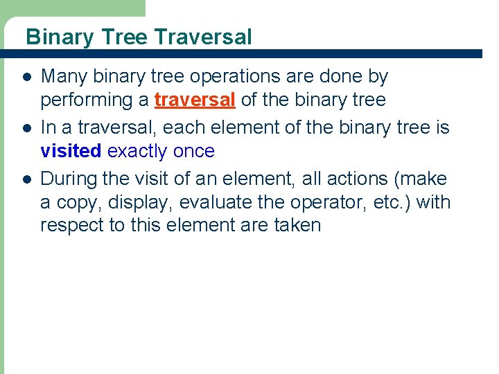 Binary Tree Traversal l 30 Many binary tree operations are done by performing a
