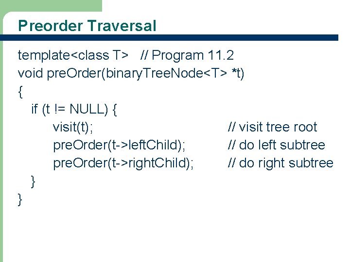Preorder Traversal template<class T> // Program 11. 2 void pre. Order(binary. Tree. Node<T> *t)