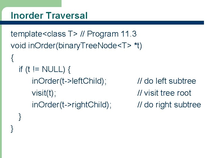 Inorder Traversal template<class T> // Program 11. 3 void in. Order(binary. Tree. Node<T> *t)