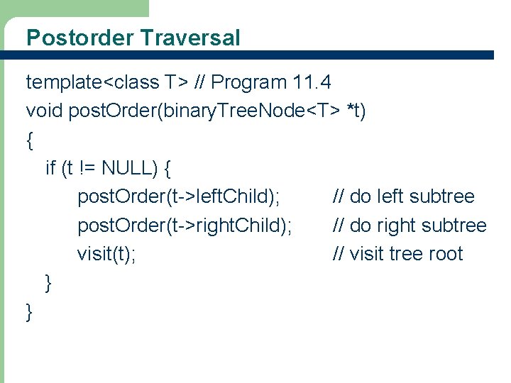 Postorder Traversal template<class T> // Program 11. 4 void post. Order(binary. Tree. Node<T> *t)