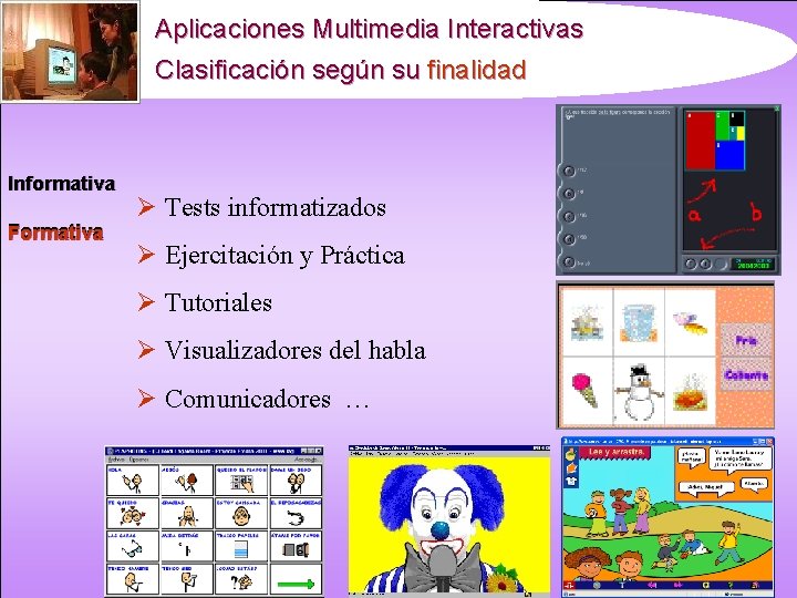 Aplicaciones Multimedia Interactivas Clasificación según su finalidad Informativa Formativa Ø Tests informatizados Ø Ejercitación