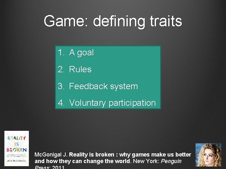 Game: defining traits 1. A goal 2. Rules 3. Feedback system 4. Voluntary participation