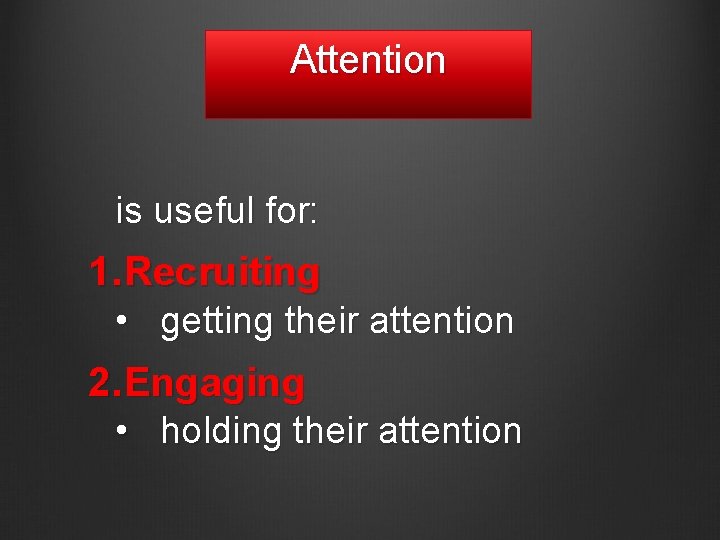 Attention is useful for: 1. Recruiting • getting their attention 2. Engaging • holding