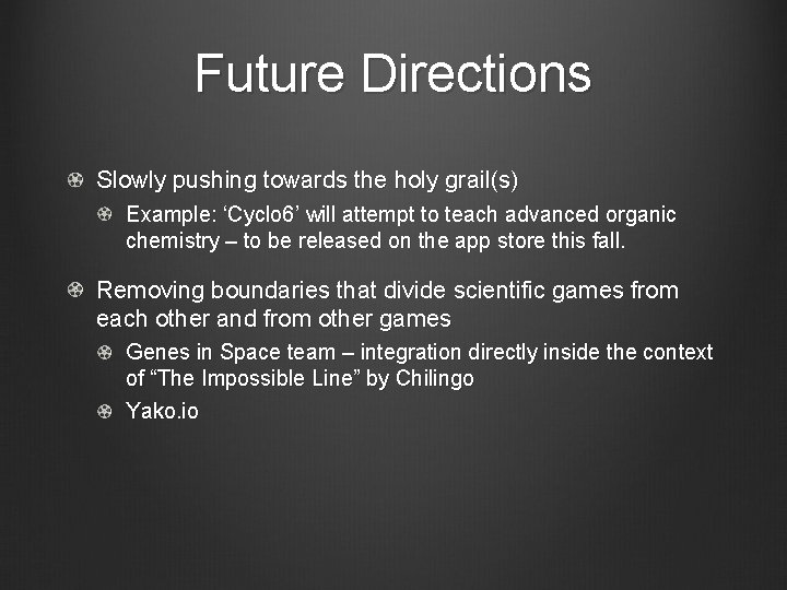 Future Directions Slowly pushing towards the holy grail(s) Example: ‘Cyclo 6’ will attempt to