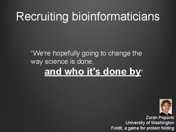 Recruiting bioinformaticians “We're hopefully going to change the way science is done, and who