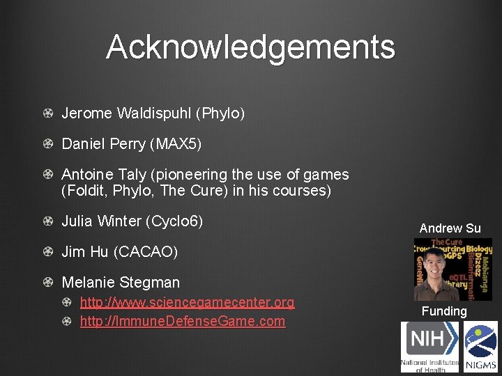 Acknowledgements Jerome Waldispuhl (Phylo) Daniel Perry (MAX 5) Antoine Taly (pioneering the use of