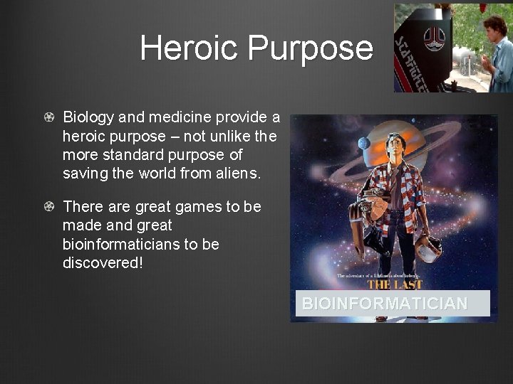 Heroic Purpose Biology and medicine provide a heroic purpose – not unlike the more