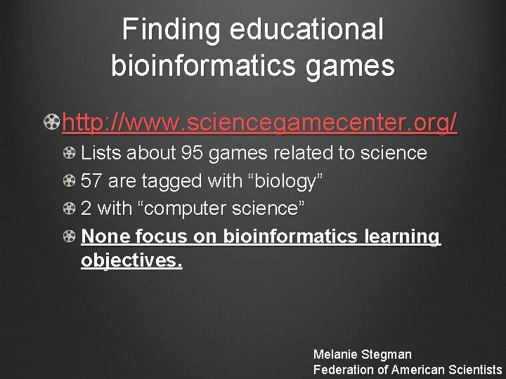 Finding educational bioinformatics games http: //www. sciencegamecenter. org/ Lists about 95 games related to