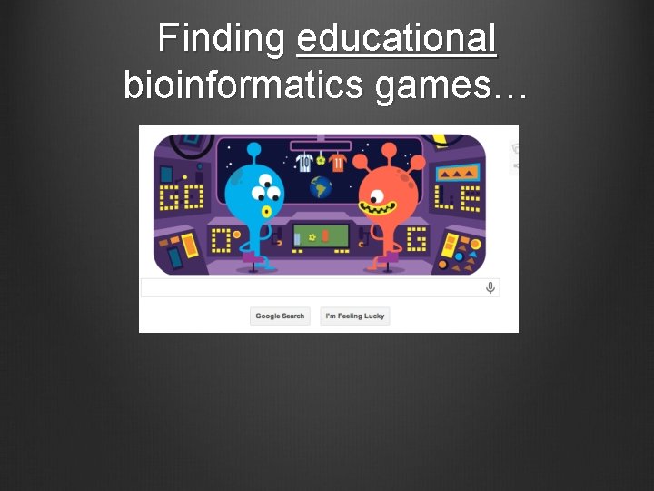 Finding educational bioinformatics games… 