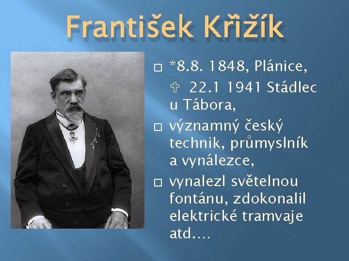 František Křižík � � � *8. 8. 1848, Plánice, 22. 1 1941 Stádlec u