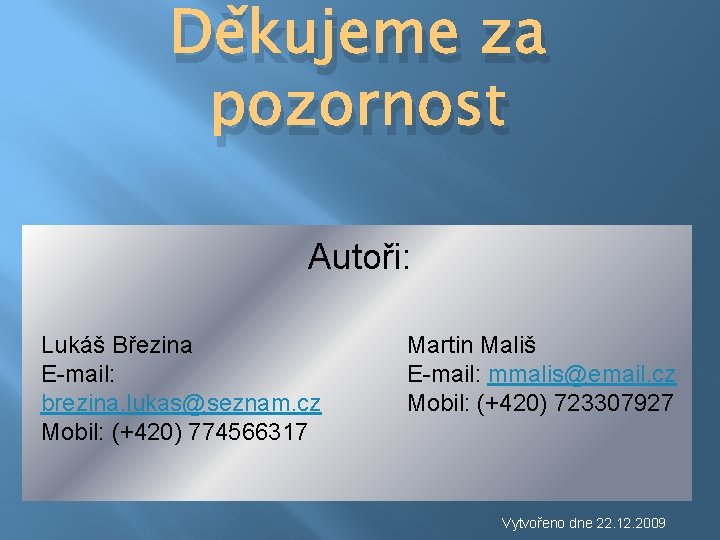 Děkujeme za pozornost Autoři: Lukáš Březina E-mail: brezina. lukas@seznam. cz Mobil: (+420) 774566317 Martin