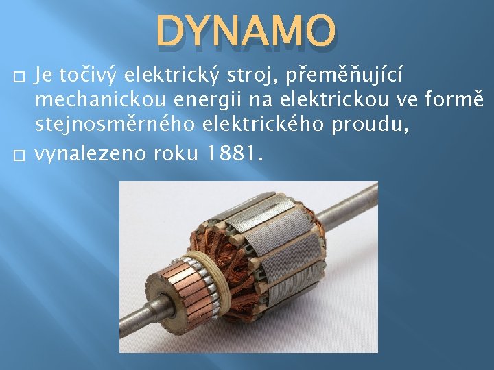 DYNAMO � � Je točivý elektrický stroj, přeměňující mechanickou energii na elektrickou ve formě