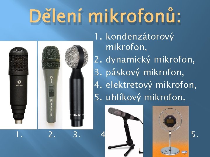 Dělení mikrofonů: 1. kondenzátorový mikrofon, 2. dynamický mikrofon, 3. páskový mikrofon, 4. elektretový mikrofon,