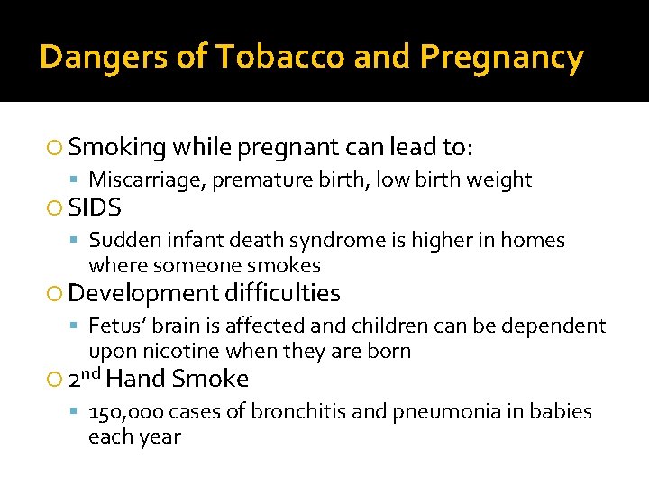 Dangers of Tobacco and Pregnancy Smoking while pregnant can lead to: Miscarriage, premature birth,