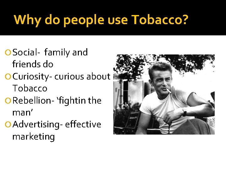 Why do people use Tobacco? Social- family and friends do Curiosity- curious about Tobacco