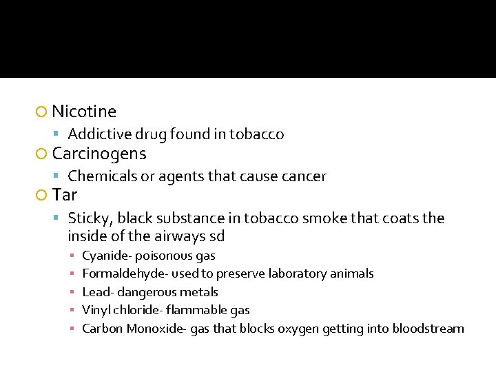  Nicotine Addictive drug found in tobacco Carcinogens Chemicals or agents that cause cancer