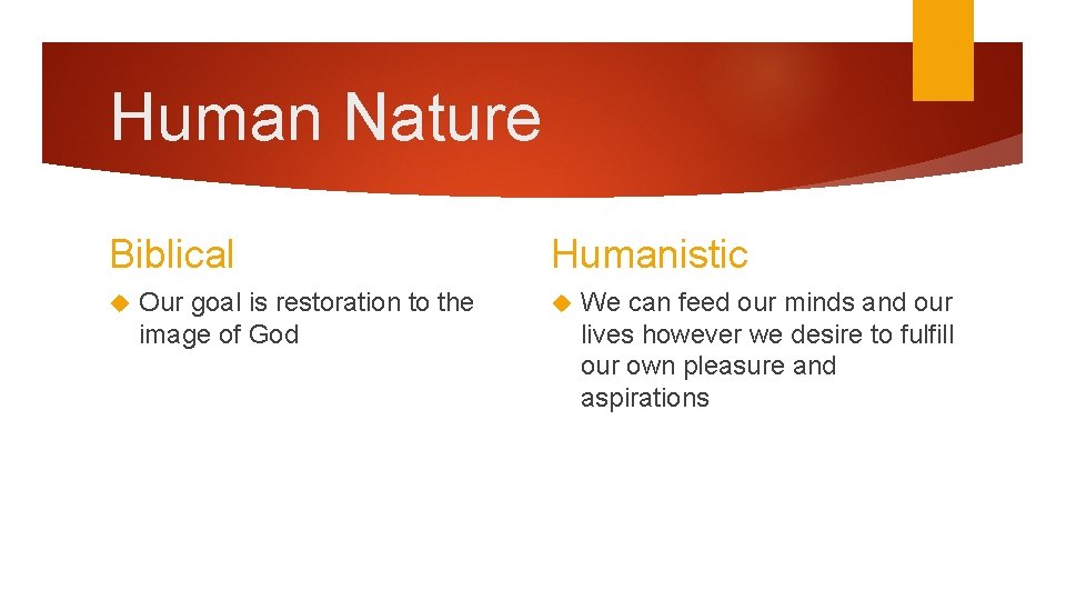 Human Nature Biblical Our goal is restoration to the image of God Humanistic We