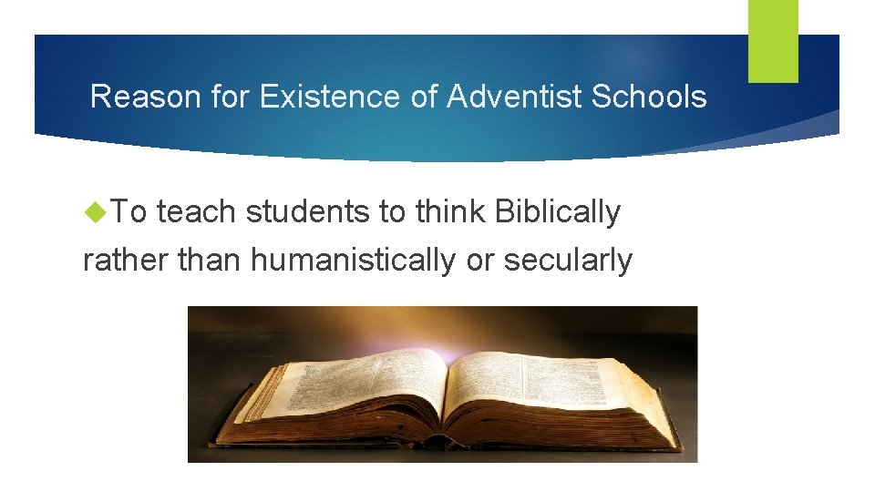 Reason for Existence of Adventist Schools To teach students to think Biblically rather than