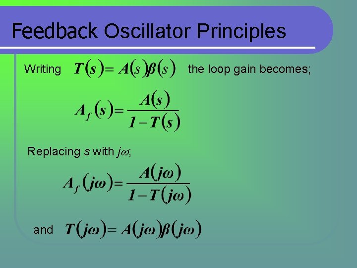 Feedback Oscillator Principles Writing Replacing s with j ; and the loop gain becomes; Feedback Oscillator Principles Writing Replacing s with j ; and the loop gain becomes;