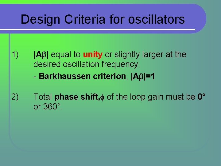 Design Criteria for oscillators 1) |A | equal to unity or slightly larger at Design Criteria for oscillators 1) |A | equal to unity or slightly larger at