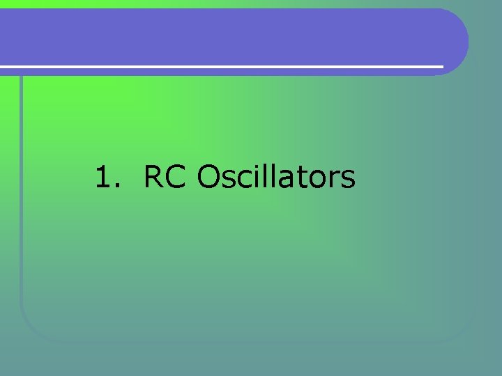 1. RC Oscillators  1. RC Oscillators
