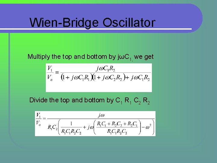 Wien-Bridge Oscillator Multiply the top and bottom by jωC 1, we get Divide the Wien-Bridge Oscillator Multiply the top and bottom by jωC 1, we get Divide the