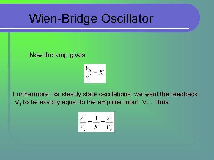 Wien-Bridge Oscillator Now the amp gives Furthermore, for steady state oscillations, we want the Wien-Bridge Oscillator Now the amp gives Furthermore, for steady state oscillations, we want the
