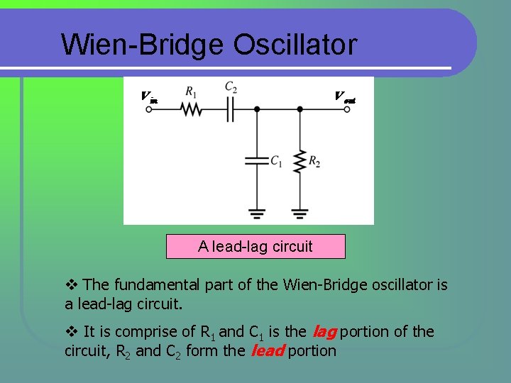 Wien-Bridge Oscillator A lead-lag circuit v The fundamental part of the Wien-Bridge oscillator is Wien-Bridge Oscillator A lead-lag circuit v The fundamental part of the Wien-Bridge oscillator is