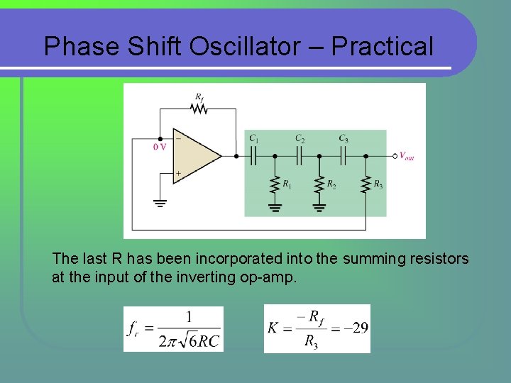 Phase Shift Oscillator – Practical The last R has been incorporated into the summing Phase Shift Oscillator – Practical The last R has been incorporated into the summing