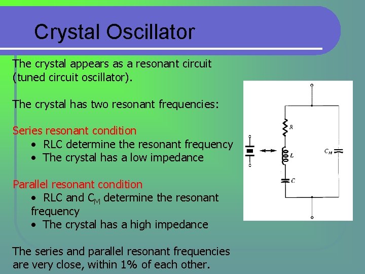 Crystal Oscillator The crystal appears as a resonant circuit (tuned circuit oscillator). The crystal Crystal Oscillator The crystal appears as a resonant circuit (tuned circuit oscillator). The crystal