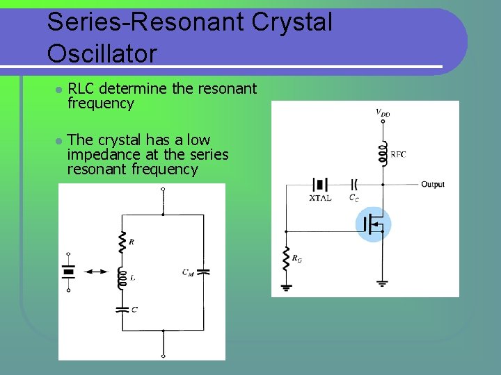 Series-Resonant Crystal Oscillator l l RLC determine the resonant frequency The crystal has a Series-Resonant Crystal Oscillator l l RLC determine the resonant frequency The crystal has a