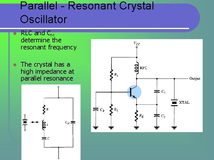 Parallel - Resonant Crystal Oscillator l RLC and CM determine the resonant frequency l Parallel - Resonant Crystal Oscillator l RLC and CM determine the resonant frequency l