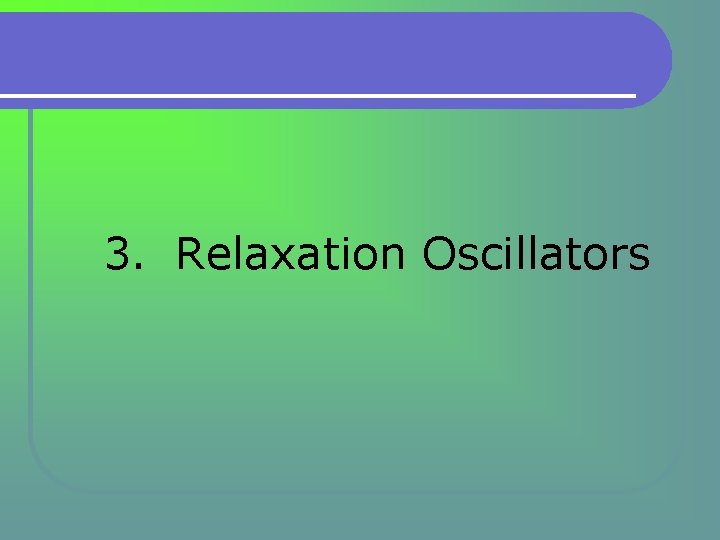 3. Relaxation Oscillators  3. Relaxation Oscillators
