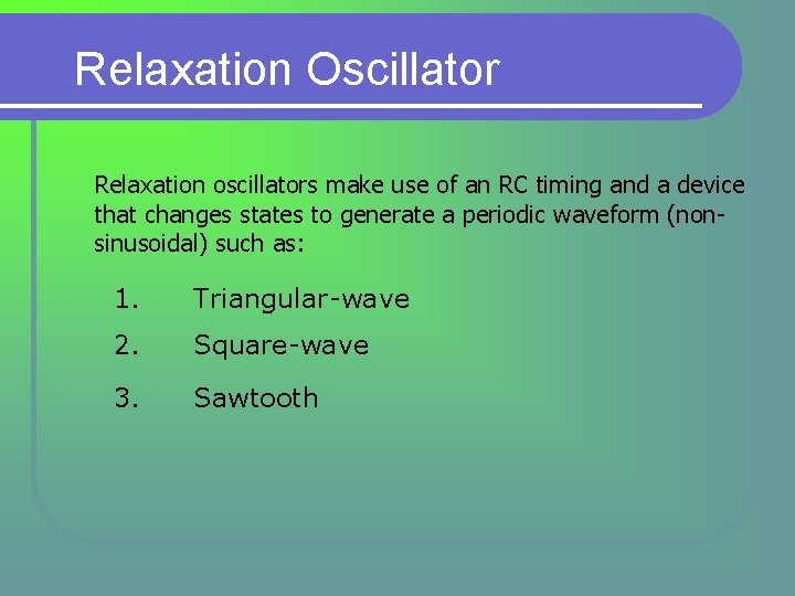 Relaxation Oscillator Relaxation oscillators make use of an RC timing and a device that Relaxation Oscillator Relaxation oscillators make use of an RC timing and a device that