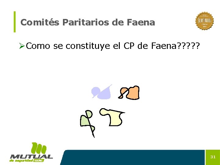 Comités Paritarios de Faena ØComo se constituye el CP de Faena? ? ? 31