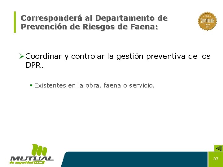 Corresponderá al Departamento de Prevención de Riesgos de Faena: Ø Coordinar y controlar la