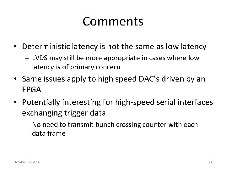 Comments • Deterministic latency is not the same as low latency – LVDS may