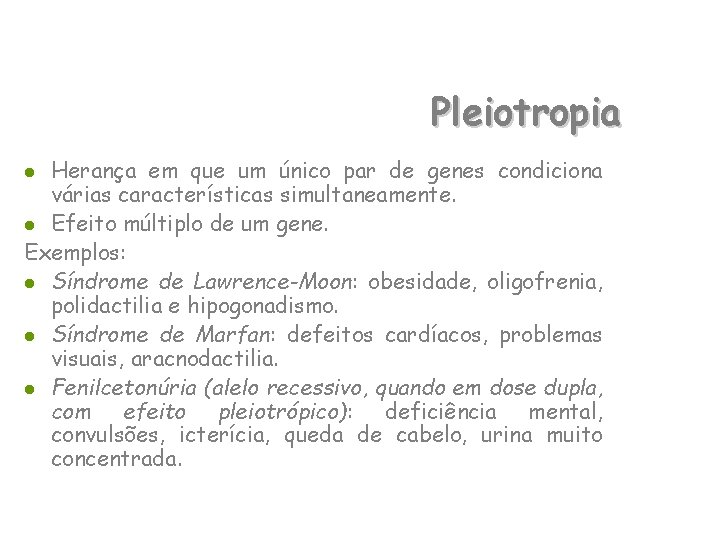 Pleiotropia Herança em que um único par de genes condiciona várias características simultaneamente. l