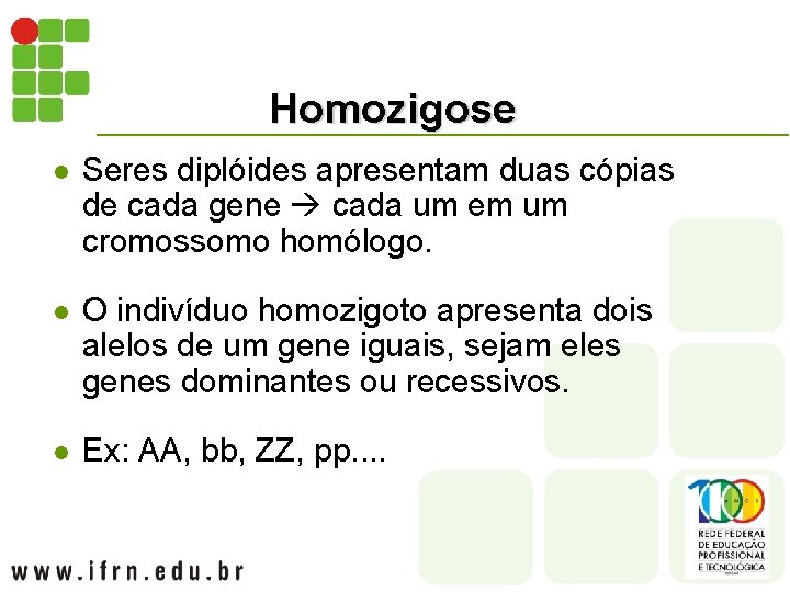 Homozigose l Seres diplóides apresentam duas cópias de cada gene cada um em um